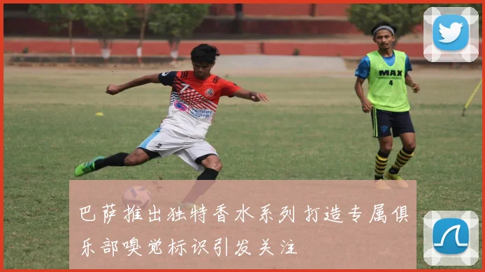 巴萨推出独特香水系列打造专属俱乐部嗅觉标识引发关注