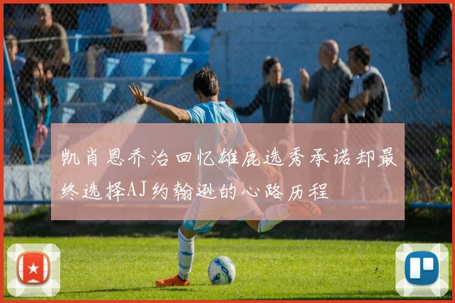 凯肖恩乔治回忆雄鹿选秀承诺却最终选择AJ约翰逊的心路历程